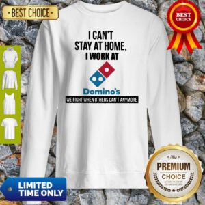 I Can’t Stay At Home I Work At Domino’s We Fight Sweatshirt
