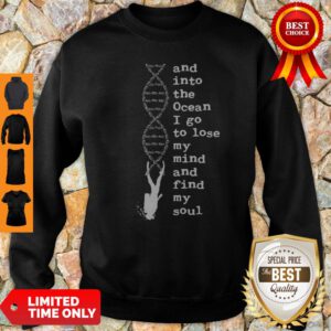 DNA And Into The Ocean I Go To Lose My Mind And Find My Soul Sweatshirt