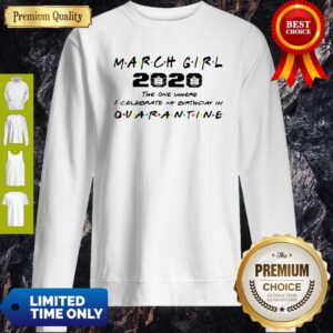 March Girl 2020 The One Where I Celebrate My Birthday Quarantine COVID-19 Sweatshirt