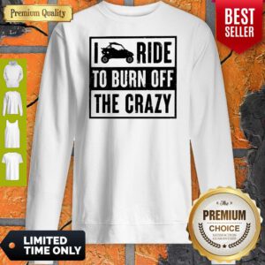 Funny Polaris RZR I Ride To Burn Off The Crazy Sweatshirt