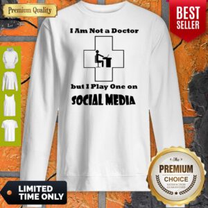 I’m Not A Doctor But I Play One Social Media Coronavirus Sweatshirt