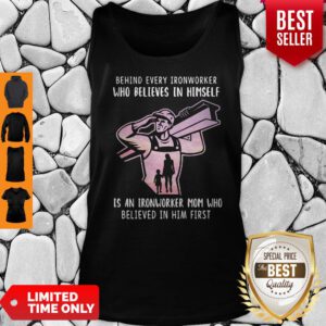 Behind Every Ironworker Who Believes In Himself Is An Ironworker Mom Who Believed In Him First Tank Top