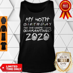 My 40th Birthday The One Where I Was Quarantined Tank Top