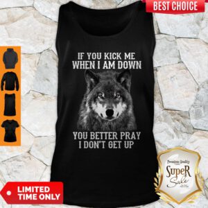 If You Kick Me When I Am Down You Better Pray I Don’t Get Up Dog Tank Top