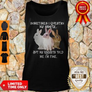 Sometimes I Question My Sanity But My Rabbits Told Me I’m Fine Tank Top