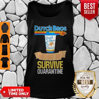 Dutch Bros Coffee Helping Me Survive Quarantine Coronavirus Tank Top