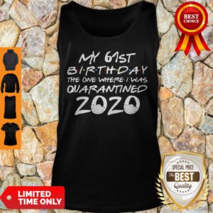 My 61st Birthday The Year When Shit Got Real Quarantined 2020 COVID-19 Tank Top