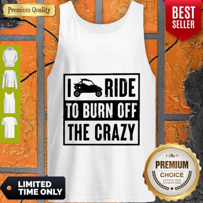 Funny Polaris RZR I Ride To Burn Off The Crazy Tank Top