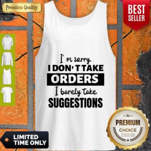 I’m Sorry I Don’t Take Orders I Barely Take Suggestions Tank Top