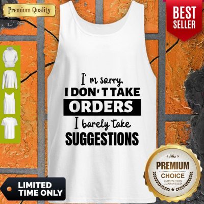 I’m Sorry I Don’t Take Orders I Barely Take Suggestions Tank Top