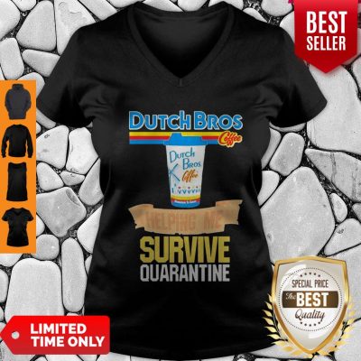 Dutch Bros Coffee Helping Me Survive Quarantine Coronavirus V-Neck