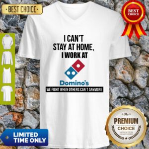 I Can’t Stay At Home I Work At Domino’s We Fight V-Neck