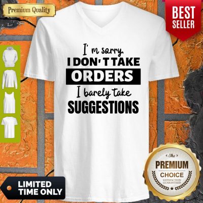 I’m Sorry I Don’t Take Orders I Barely Take Suggestions V-Neck