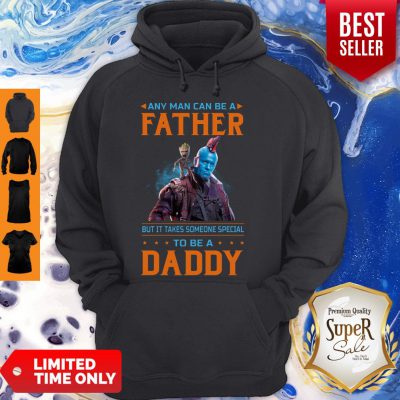 Any Man Can Be A Father But It Takes Someone Special To Be A Daddy Hoodie