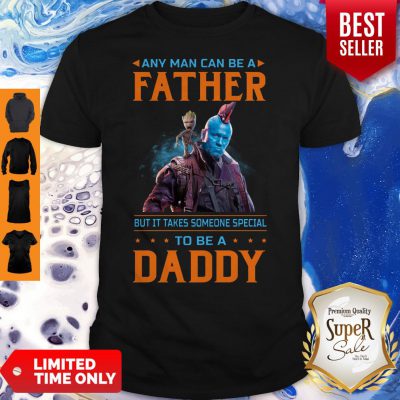 Any Man Can Be A Father But It Takes Someone Special To Be A Daddy Shirt