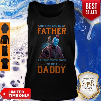 Any Man Can Be A Father But It Takes Someone Special To Be A Daddy Tank Top