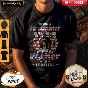 Being A Firefighter Is Can't Honor Being A Father American Flag Veteran Independence Day Shirt