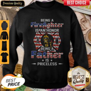 Being A Firefighter Is Can't Honor Being A Father American Flag Veteran Independence Day Sweatshirt