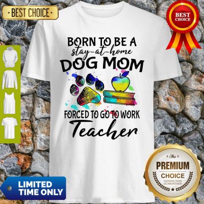 Caduceus Born To Be A Stay At Home Dog Paw Mom Forced To Go To Work Teacher Shirt