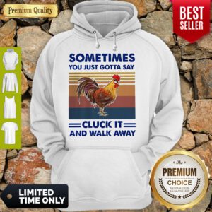 Chicken Sometimes You Just Gotta Say Chuck It And Walk Away Vintage Hoodie