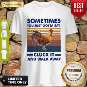Chicken Sometimes You Just Gotta Say Chuck It And Walk Away Vintage Shirt