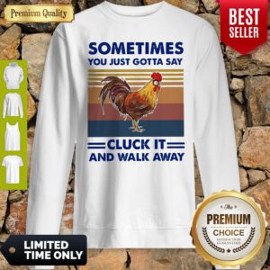 Chicken Sometimes You Just Gotta Say Chuck It And Walk Away Vintage Sweatshirt
