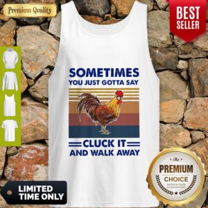 Chicken Sometimes You Just Gotta Say Chuck It And Walk Away Vintage Tank Top