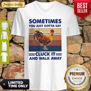 Chicken Sometimes You Just Gotta Say Chuck It And Walk Away Vintage V-neck
