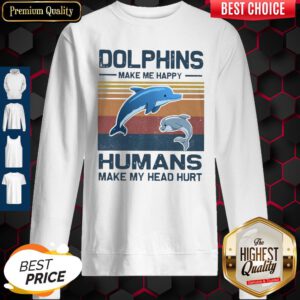 Dolphins Make Me Happy Humans Make My Head Hurt Vintage Sweatshirt