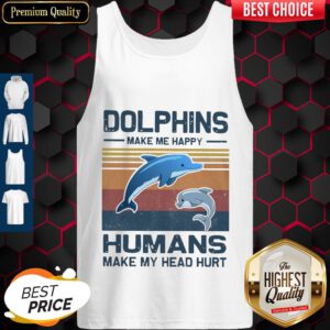 Dolphins Make Me Happy Humans Make My Head Hurt Vintage Tank Top