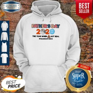Father's Day 2020 The Year When Shit Got Real Quarantined Hoodie