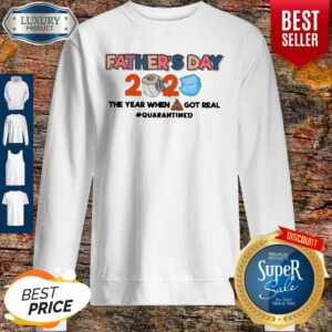 Father's Day 2020 The Year When Shit Got Real Quarantined Sweatshirt