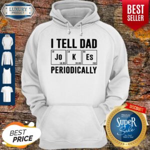 Father's Day Gift I Tell Dad Periodically Hoodie