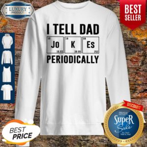 Father's Day Gift I Tell Dad Periodically Sweatshirt