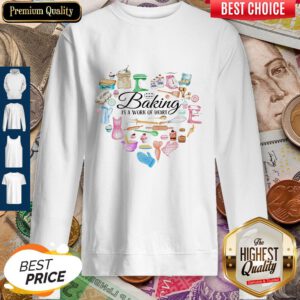 Funny Baking Is A Work Of Heart Sweatshirt