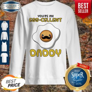 Funny Father You Are An Eggcellent Daddy Sweatshirt