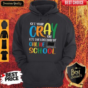 Get Your Cray On It's The Last Day Of Online School Hoodie