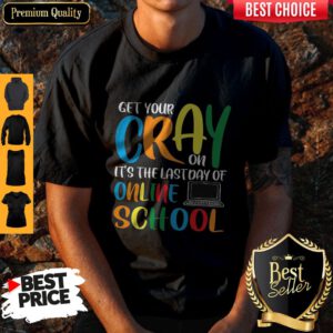 Get Your Cray On It's The Last Day Of Online School Shirt
