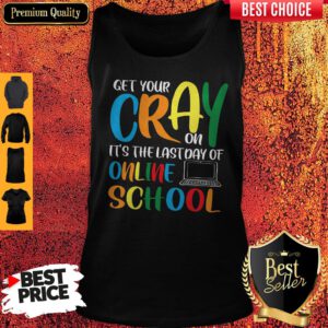 Get Your Cray On It's The Last Day Of Online School Tank Top