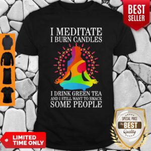 Girl Yoga I Meditate I Burn Candles I Drink Green Tea And I Still Want To Smack Some People Shirt