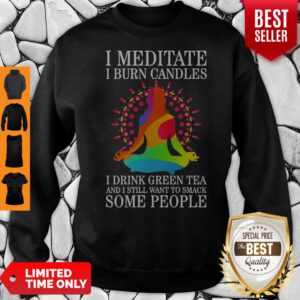 Girl Yoga I Meditate I Burn Candles I Drink Green Tea And I Still Want To Smack Some People Sweatshirt