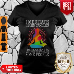 Girl Yoga I Meditate I Burn Candles I Drink Green Tea And I Still Want To Smack Some People V-neck