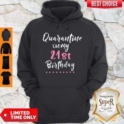 Good Quarantine On My 21st Birthday Social Distancing Hoodie