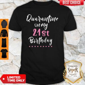 Good Quarantine On My 21st Birthday Social Distancing Shirt