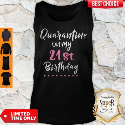 Good Quarantine On My 21st Birthday Social Distancing Tank Top
