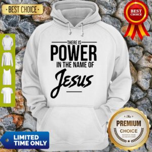 There Is Power In The Name Of Jesus Hoodie