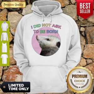 Official Opossum I Did Not Ask To Be Born Hoodie