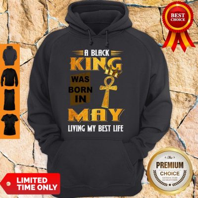 Official A Black King Was Born In May Living My Best Life Hoodie