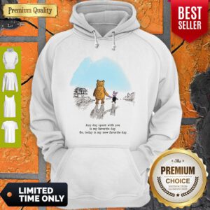 Pooh Bear And Piglet Any Day Spent With You Is My Favorite Day So Today Is My New Favorite Day Hoodie