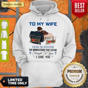 To My Wife God Blessed The Broken Road That Led Me Straight To You Hoodie